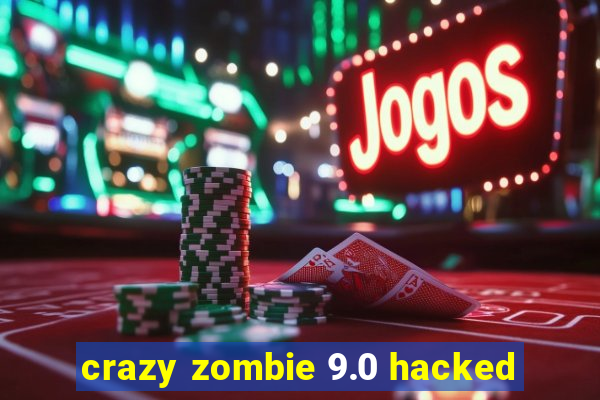 crazy zombie 9.0 hacked